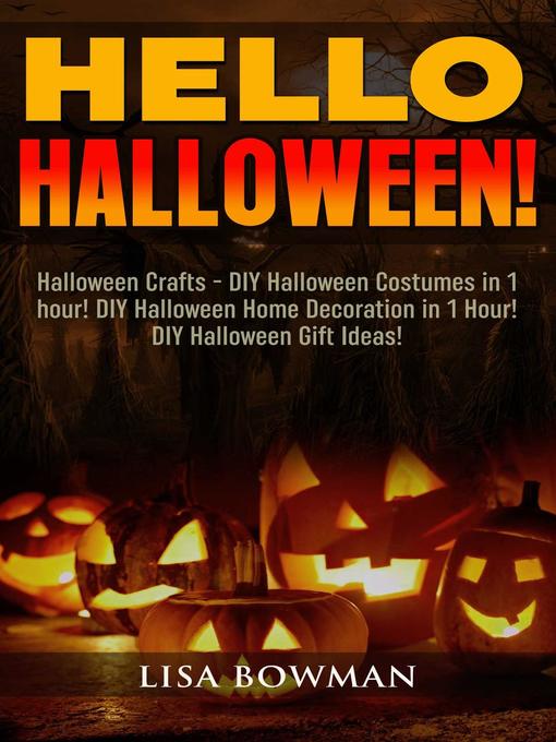 Title details for Hello Halloween! Halloween Crafts--DIY Halloween Costumes in 1 hour! DIY Halloween Home Decoration and DIY Halloween Gift Ideas by Lisa Bowman - Available